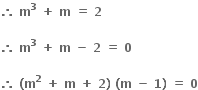 bold therefore bold space bold m to the power of bold 3 bold space bold plus bold space bold m bold space bold equals bold space bold 2 bold space

bold therefore bold space bold m to the power of bold 3 bold space bold plus bold space bold m bold space bold minus bold space bold 2 bold space bold equals bold space bold 0

bold therefore bold space bold left parenthesis bold m to the power of bold 2 bold space bold plus bold space bold m bold space bold plus bold space bold 2 bold right parenthesis bold space bold left parenthesis bold m bold space bold minus bold space bold 1 bold right parenthesis bold space bold equals bold space bold 0