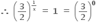 bold therefore bold space open parentheses bold 3 over bold 2 close parentheses to the power of begin inline style bold 1 over bold x end style end exponent bold space bold equals bold space bold 1 bold space bold equals bold space open parentheses bold 3 over bold 2 close parentheses to the power of bold 0