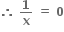bold therefore bold space bold 1 over bold x bold space bold equals bold space bold 0