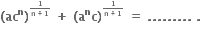 bold left parenthesis bold ac to the power of bold n bold right parenthesis to the power of begin inline style fraction numerator bold 1 over denominator bold n bold plus bold 1 end fraction end style end exponent bold space bold plus bold space bold left parenthesis bold a to the power of bold n bold c bold right parenthesis to the power of begin inline style fraction numerator bold 1 over denominator bold n bold plus bold 1 end fraction end style end exponent bold space bold equals bold space bold. bold. bold. bold. bold. bold. bold. bold. bold. bold space bold. bold space