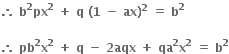 bold therefore bold space bold b to the power of bold 2 bold px to the power of bold 2 bold space bold plus bold space bold q bold space bold left parenthesis bold 1 bold space bold minus bold space bold ax bold right parenthesis to the power of bold 2 bold space bold equals bold space bold b to the power of bold 2

bold therefore bold space bold pb to the power of bold 2 bold x to the power of bold 2 bold space bold plus bold space bold q bold space bold minus bold space bold 2 bold aqx bold space bold plus bold space bold qa to the power of bold 2 bold x to the power of bold 2 bold space bold equals bold space bold b to the power of bold 2