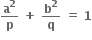 bold a to the power of bold 2 over bold p bold space bold plus bold space bold b to the power of bold 2 over bold q bold space bold equals bold space bold 1