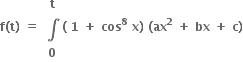 bold f bold left parenthesis bold t bold right parenthesis bold space bold equals bold space table row bold t row bold integral row bold 0 end table bold left parenthesis bold space bold 1 bold space bold plus bold space bold cos to the power of bold 8 bold space bold x bold right parenthesis bold space bold left parenthesis bold ax to the power of bold 2 bold space bold plus bold space bold bx bold space bold plus bold space bold c bold right parenthesis