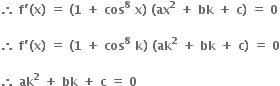 bold therefore bold space bold f bold apostrophe bold left parenthesis bold x bold right parenthesis bold space bold equals bold space bold left parenthesis bold 1 bold space bold plus bold space bold cos to the power of bold 8 bold space bold x bold right parenthesis bold space bold left parenthesis bold ax to the power of bold 2 bold space bold plus bold space bold bk bold space bold plus bold space bold c bold right parenthesis bold space bold equals bold space bold 0

bold therefore bold space bold f bold apostrophe bold left parenthesis bold x bold right parenthesis bold space bold equals bold space bold left parenthesis bold 1 bold space bold plus bold space bold cos to the power of bold 8 bold space bold k bold right parenthesis bold space bold left parenthesis bold ak to the power of bold 2 bold space bold plus bold space bold bk bold space bold plus bold space bold c bold right parenthesis bold space bold equals bold space bold 0

bold therefore bold space bold ak to the power of bold 2 bold space bold plus bold space bold bk bold space bold plus bold space bold c bold space bold equals bold space bold 0