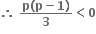 bold therefore bold space fraction numerator bold p bold left parenthesis bold p bold minus bold 1 bold right parenthesis over denominator bold 3 end fraction bold less than bold 0