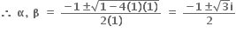 bold therefore bold space bold alpha bold comma bold space bold beta bold space bold equals bold space fraction numerator bold minus bold 1 bold plus-or-minus square root of bold 1 bold minus bold 4 bold left parenthesis bold 1 bold right parenthesis bold left parenthesis bold 1 bold right parenthesis end root over denominator bold 2 bold left parenthesis bold 1 bold right parenthesis end fraction bold space bold equals bold space fraction numerator bold minus bold 1 bold plus-or-minus square root of bold 3 bold i over denominator bold 2 end fraction