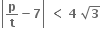 open vertical bar bold p over bold t bold minus bold 7 close vertical bar bold space bold less than bold space bold 4 bold space square root of bold 3