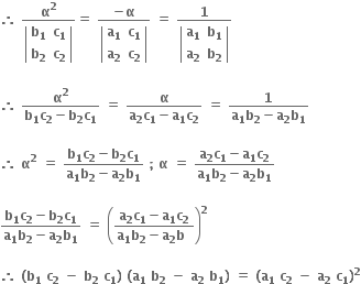 bold therefore bold space fraction numerator bold alpha to the power of bold 2 over denominator open vertical bar table row cell bold b subscript bold 1 end cell cell bold c subscript bold 1 end cell row cell bold b subscript bold 2 end cell cell bold c subscript bold 2 end cell end table close vertical bar end fraction bold equals bold space fraction numerator bold minus bold alpha over denominator open vertical bar table row cell bold a subscript bold 1 end cell cell bold c subscript bold 1 end cell row cell bold a subscript bold 2 end cell cell bold c subscript bold 2 end cell end table close vertical bar end fraction bold space bold equals bold space fraction numerator bold 1 over denominator open vertical bar table row cell bold a subscript bold 1 end cell cell bold b subscript bold 1 end cell row cell bold a subscript bold 2 end cell cell bold b subscript bold 2 end cell end table close vertical bar end fraction

bold therefore bold space fraction numerator bold alpha to the power of bold 2 over denominator bold b subscript bold 1 bold c subscript bold 2 bold minus bold b subscript bold 2 bold c subscript bold 1 end fraction bold space bold equals bold space fraction numerator bold alpha over denominator bold a subscript bold 2 bold c subscript bold 1 bold minus bold a subscript bold 1 bold c subscript bold 2 end fraction bold space bold equals bold space fraction numerator bold 1 over denominator bold a subscript bold 1 bold b subscript bold 2 bold minus bold a subscript bold 2 bold b subscript bold 1 end fraction

bold therefore bold space bold alpha to the power of bold 2 bold space bold equals bold space fraction numerator bold b subscript bold 1 bold c subscript bold 2 bold minus bold b subscript bold 2 bold c subscript bold 1 over denominator bold a subscript bold 1 bold b subscript bold 2 bold minus bold a subscript bold 2 bold b subscript bold 1 end fraction bold space bold semicolon bold space bold alpha bold space bold equals bold space fraction numerator bold a subscript bold 2 bold c subscript bold 1 bold minus bold a subscript bold 1 bold c subscript bold 2 over denominator bold a subscript bold 1 bold b subscript bold 2 bold minus bold a subscript bold 2 bold b subscript bold 1 end fraction

fraction numerator bold b subscript bold 1 bold c subscript bold 2 bold minus bold b subscript bold 2 bold c subscript bold 1 over denominator bold a subscript bold 1 bold b subscript bold 2 bold minus bold a subscript bold 2 bold b subscript bold 1 end fraction bold space bold equals bold space open parentheses fraction numerator bold a subscript bold 2 bold c subscript bold 1 bold minus bold a subscript bold 1 bold c subscript bold 2 over denominator bold a subscript bold 1 bold b subscript bold 2 bold minus bold a subscript bold 2 bold b subscript blank end fraction close parentheses to the power of bold 2

bold therefore bold space bold left parenthesis bold b subscript bold 1 bold space bold c subscript bold 2 bold space bold minus bold space bold b subscript bold 2 bold space bold c subscript bold 1 bold right parenthesis bold space bold left parenthesis bold a subscript bold 1 bold space bold b subscript bold 2 bold space bold minus bold space bold a subscript bold 2 bold space bold b subscript bold 1 bold right parenthesis bold space bold equals bold space bold left parenthesis bold a subscript bold 1 bold space bold c subscript bold 2 bold space bold minus bold space bold a subscript bold 2 bold space bold c subscript bold 1 bold right parenthesis to the power of bold 2