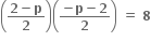 open parentheses fraction numerator bold 2 bold minus bold p over denominator bold 2 end fraction close parentheses open parentheses fraction numerator bold minus bold p bold minus bold 2 over denominator bold 2 end fraction close parentheses bold space bold equals bold space bold 8