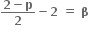 fraction numerator bold 2 bold minus bold p over denominator bold 2 end fraction bold minus bold 2 bold space bold equals bold space bold beta