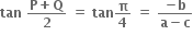 bold tan bold space fraction numerator bold P bold plus bold Q over denominator bold 2 end fraction bold space bold equals bold space bold tan bold pi over bold 4 bold space bold equals bold space fraction numerator bold minus bold b over denominator bold a bold minus bold c end fraction