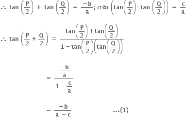 bold therefore bold space bold tan bold space open parentheses bold P over bold 2 close parentheses bold space bold plus bold space bold tan bold space open parentheses bold Q over bold 2 close parentheses bold space bold equals bold space fraction numerator bold minus bold b over denominator bold a end fraction bold semicolon bold space bold તથ ા bold space open parentheses bold tan open parentheses bold P over bold 2 close parentheses bold times bold tan bold space open parentheses bold Q over bold 2 close parentheses close parentheses bold space bold equals bold space bold c over bold a

bold therefore bold space bold tan bold space open parentheses bold P over bold 2 bold plus bold Q over bold 2 close parentheses bold space bold equals bold space fraction numerator bold tan open parentheses begin display style bold P over bold 2 end style close parentheses bold plus bold tan open parentheses begin display style bold Q over bold 2 end style close parentheses over denominator bold 1 bold minus bold tan open parentheses begin display style bold P over bold 2 end style close parentheses open parentheses bold tan open parentheses begin display style bold Q over bold 2 end style close parentheses close parentheses end fraction

bold space bold space bold space bold space bold space bold space bold space bold space bold space bold space bold space bold space bold space bold space bold space bold space bold space bold space bold space bold space bold space bold space bold space bold equals bold space fraction numerator begin display style fraction numerator bold minus bold b over denominator bold a end fraction end style over denominator bold 1 bold minus begin display style bold c over bold a end style end fraction bold space

bold space bold space bold space bold space bold space bold space bold space bold space bold space bold space bold space bold space bold space bold space bold space bold space bold space bold space bold space bold space bold space bold space bold space bold equals bold space fraction numerator bold minus bold b over denominator bold a bold space bold minus bold c end fraction bold space bold space bold space bold space bold space bold space bold space bold space bold space bold space bold space bold space bold space bold space bold space bold space bold space bold space bold space bold space bold space bold. bold. bold. bold left parenthesis bold 1 bold right parenthesis