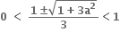 bold 0 bold space bold less than bold space fraction numerator bold 1 bold plus-or-minus square root of bold 1 bold plus bold 3 bold a to the power of bold 2 end root over denominator bold 3 end fraction bold less than bold 1