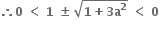 bold therefore bold 0 bold space bold less than bold space bold 1 bold space bold plus-or-minus bold space square root of bold 1 bold plus bold 3 bold a to the power of bold 2 end root bold space bold less than bold space bold 0 bold space