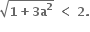 square root of bold 1 bold plus bold 3 bold a to the power of bold 2 end root bold space bold less than bold space bold 2 bold.