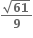 fraction numerator square root of bold 61 over denominator bold 9 end fraction