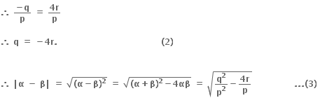 bold therefore bold space fraction numerator bold minus bold q over denominator bold p end fraction bold space bold equals bold space fraction numerator bold 4 bold r over denominator bold p end fraction

bold therefore bold space bold q bold space bold equals bold space bold minus bold 4 bold r bold. bold space bold space bold space bold space bold space bold space bold space bold space bold space bold space bold space bold space bold space bold space bold space bold space bold space bold space bold space bold space bold space bold space bold space bold space bold space bold space bold space bold space bold space bold space bold space bold space bold space bold space bold space bold space bold space bold left parenthesis bold 2 bold right parenthesis bold space


bold therefore bold space bold vertical line bold alpha bold space bold minus bold space bold beta bold vertical line bold space bold equals bold space square root of bold left parenthesis bold alpha bold minus bold beta bold right parenthesis to the power of bold 2 end root bold space bold equals bold space square root of bold left parenthesis bold alpha bold plus bold beta bold right parenthesis to the power of bold 2 bold minus bold 4 bold αβ end root bold space bold equals bold space square root of bold q to the power of bold 2 over bold p to the power of bold 2 bold minus fraction numerator bold 4 bold r over denominator bold p end fraction end root bold space bold space bold space bold space bold space bold space bold space bold space bold space bold space bold space bold space bold space bold space bold space bold. bold. bold. bold left parenthesis bold 3 bold right parenthesis bold space