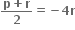 fraction numerator bold p bold plus bold r over denominator bold 2 end fraction bold equals bold minus bold 4 bold r