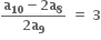 fraction numerator bold a subscript bold 10 bold minus bold 2 bold a subscript bold 8 over denominator bold 2 bold a subscript bold 9 end fraction bold space bold equals bold space bold 3