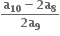 fraction numerator bold a subscript bold 10 bold minus bold 2 bold a subscript bold 8 over denominator bold 2 bold a subscript bold 9 end fraction