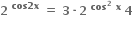 bold 2 to the power of bold space bold cos bold 2 bold x end exponent bold space bold equals bold space bold 3 bold times bold 2 to the power of bold space bold cos to the power of bold 2 bold space bold x end exponent bold space bold 4