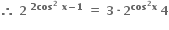 bold therefore bold space bold 2 bold space to the power of bold 2 bold cos to the power of bold 2 bold space bold x bold minus bold 1 end exponent bold space bold equals bold space bold 3 bold times bold 2 to the power of bold cos to the power of bold 2 bold x end exponent bold space bold 4