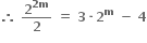 bold therefore bold space bold 2 to the power of bold 2 bold m end exponent over bold 2 bold space bold equals bold space bold 3 bold times bold 2 to the power of bold m bold space bold minus bold space bold 4