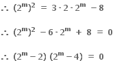 bold therefore bold space bold left parenthesis bold 2 to the power of bold m bold right parenthesis to the power of bold 2 bold space bold equals bold space bold 3 bold times bold 2 bold times bold 2 to the power of bold m bold space bold minus bold 8

bold therefore bold space bold left parenthesis bold 2 to the power of bold m bold right parenthesis to the power of bold 2 bold space bold minus bold 6 bold times bold 2 to the power of bold m bold space bold plus bold space bold 8 bold space bold equals bold space bold 0

bold therefore bold space bold left parenthesis bold 2 to the power of bold m bold minus bold 2 bold right parenthesis bold space bold left parenthesis bold 2 to the power of bold m bold minus bold 4 bold right parenthesis bold space bold equals bold space bold 0