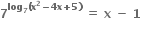 bold 7 to the power of bold log subscript bold 7 bold left parenthesis bold x to the power of bold 2 bold minus bold 4 bold x bold plus bold 5 bold right parenthesis end exponent bold space bold equals bold space bold x bold space bold minus bold space bold 1