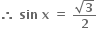 bold therefore bold space bold sin bold space bold x bold space bold equals bold space fraction numerator square root of bold 3 over denominator bold 2 end fraction