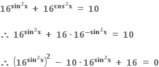 bold 16 to the power of bold sin to the power of bold 2 bold x end exponent bold space bold plus bold space bold 16 to the power of bold cos to the power of bold 2 bold x end exponent bold space bold equals bold space bold 10 bold space

bold therefore bold space bold 16 to the power of bold sin to the power of bold 2 bold x end exponent bold space bold plus bold space bold 16 bold times bold 16 to the power of bold minus bold sin to the power of bold 2 bold x end exponent bold space bold equals bold space bold 10

bold therefore bold space open parentheses bold 16 to the power of bold sin to the power of bold 2 bold x end exponent close parentheses to the power of bold 2 bold space bold minus bold space bold 10 bold times bold 16 to the power of bold sin to the power of bold 2 bold x end exponent bold space bold plus bold space bold 16 bold space bold equals bold space bold 0