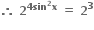 bold therefore bold space bold 2 to the power of bold 4 bold sin to the power of bold 2 bold x end exponent bold space bold equals bold space bold 2 to the power of bold 3
