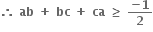 bold therefore bold space bold ab bold space bold plus bold space bold bc bold space bold plus bold space bold ca bold space bold greater or equal than bold space fraction numerator bold minus bold 1 over denominator bold 2 end fraction
