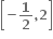 open square brackets bold minus bold 1 over bold 2 bold comma bold 2 close square brackets