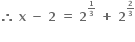 bold therefore bold space bold x bold space bold minus bold space bold 2 bold space bold equals bold space bold 2 to the power of begin inline style bold 1 over bold 3 end style end exponent bold space bold plus bold space bold 2 to the power of begin inline style bold 2 over bold 3 end style end exponent