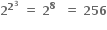 bold 2 to the power of bold 2 to the power of bold 3 end exponent bold space bold equals bold space bold 2 to the power of bold 8 bold space bold space bold equals bold space bold 256