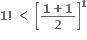 bold 1 bold factorial bold space bold less than bold space open square brackets fraction numerator bold 1 bold plus bold 1 over denominator bold 2 end fraction close square brackets to the power of bold 1