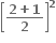 open square brackets fraction numerator bold 2 bold plus bold 1 over denominator bold 2 end fraction close square brackets to the power of bold 2