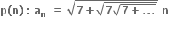 bold p bold left parenthesis bold n bold right parenthesis bold space bold colon bold space bold a subscript bold n bold space bold equals bold space square root of bold 7 bold plus square root of bold 7 square root of bold 7 bold plus bold. bold. bold. end root end root end root bold space bold n