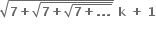 square root of bold 7 bold plus square root of bold 7 bold plus square root of bold 7 bold plus bold. bold. bold. end root end root end root bold space bold k bold space bold plus bold space bold 1