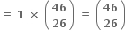 bold equals bold space bold 1 bold space bold cross times bold space open parentheses table row bold 46 row bold 26 end table close parentheses bold space bold equals bold space open parentheses table row bold 46 row bold 26 end table close parentheses