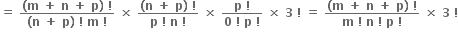 bold equals bold space fraction numerator bold left parenthesis bold m bold space bold plus bold space bold n bold space bold plus bold space bold p bold right parenthesis bold space bold factorial over denominator bold left parenthesis bold n bold space bold plus bold space bold p bold right parenthesis bold space bold factorial bold space bold m bold space bold factorial end fraction bold space bold cross times bold space fraction numerator bold left parenthesis bold n bold space bold plus bold space bold p bold right parenthesis bold space bold factorial over denominator bold p bold space bold factorial bold space bold n bold space bold factorial end fraction bold space bold cross times bold space fraction numerator bold p bold space bold factorial over denominator bold 0 bold space bold factorial bold space bold p bold space bold factorial end fraction bold space bold cross times bold space bold 3 bold space bold factorial bold space bold equals bold space fraction numerator bold left parenthesis bold m bold space bold plus bold space bold n bold space bold plus bold space bold p bold right parenthesis bold space bold factorial over denominator bold m bold space bold factorial bold space bold n bold space bold factorial bold space bold p bold space bold factorial end fraction bold space bold cross times bold space bold 3 bold space bold factorial