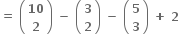 bold equals bold space open parentheses table row bold 10 row bold 2 end table close parentheses bold space bold minus bold space open parentheses table row bold 3 row bold 2 end table close parentheses bold space bold minus bold space open parentheses table row bold 5 row bold 3 end table close parentheses bold space bold plus bold space bold 2 bold space