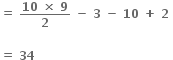 bold equals bold space fraction numerator bold 10 bold space bold cross times bold space bold 9 over denominator bold 2 end fraction bold space bold minus bold space bold 3 bold space bold minus bold space bold 10 bold space bold plus bold space bold 2 bold space

bold equals bold space bold 34 bold space