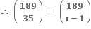 bold therefore bold space open parentheses table row bold 189 row bold 35 end table close parentheses bold space bold equals bold space open parentheses table row bold 189 row cell bold r bold minus bold 1 end cell end table close parentheses