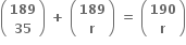 open parentheses table row bold 189 row bold 35 end table close parentheses bold space bold plus bold space open parentheses table row bold 189 row bold r end table close parentheses bold space bold equals bold space open parentheses table row bold 190 row bold r end table close parentheses