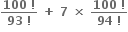 fraction numerator bold 100 bold space bold factorial over denominator bold 93 bold space bold factorial end fraction bold space bold plus bold space bold 7 bold space bold cross times bold space fraction numerator bold 100 bold space bold factorial over denominator bold 94 bold space bold factorial end fraction