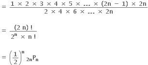 bold equals bold space fraction numerator bold 1 bold space bold cross times bold space bold 2 bold space bold cross times bold space bold 3 bold space bold cross times bold space bold 4 bold space bold cross times bold space bold 5 bold space bold cross times bold space bold. bold. bold. bold space bold cross times bold space bold left parenthesis bold 2 bold n bold space bold minus bold space bold 1 bold right parenthesis bold space bold cross times bold space bold 2 bold n over denominator bold 2 bold space bold cross times bold space bold 4 bold space bold cross times bold space bold 6 bold space bold cross times bold space bold. bold. bold. bold space bold cross times bold space bold 2 bold n end fraction

bold equals bold space fraction numerator bold left parenthesis bold 2 bold space bold n bold right parenthesis bold space bold factorial over denominator bold 2 to the power of bold n bold space bold cross times bold space bold n bold space bold factorial end fraction

bold equals bold space open parentheses bold 1 over bold 2 close parentheses to the power of bold n bold space bold P presubscript bold 2 bold n end presubscript subscript bold n