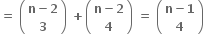 bold equals bold space open parentheses table row cell bold n bold minus bold 2 end cell row bold 3 end table close parentheses bold space bold plus open parentheses table row cell bold n bold minus bold 2 end cell row bold 4 end table close parentheses bold space bold equals bold space open parentheses table row cell bold n bold minus bold 1 end cell row bold 4 end table close parentheses