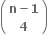 open parentheses table row cell bold n bold minus bold 1 end cell row bold 4 end table close parentheses